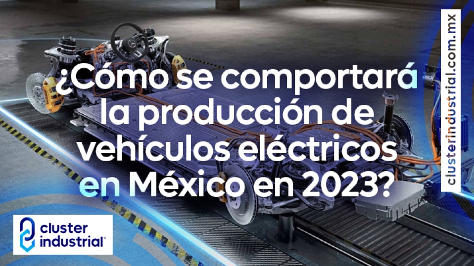 ¿Cómo se comportará la producción de vehículos eléctricos en México en 2023?